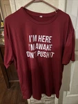 Womens I'm Here Awake Don't Push It Graphic Tee (new!)maroon. Fixed Price $8.00.